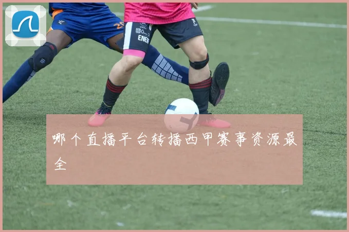 哪个直播平台转播西甲赛事资源最全